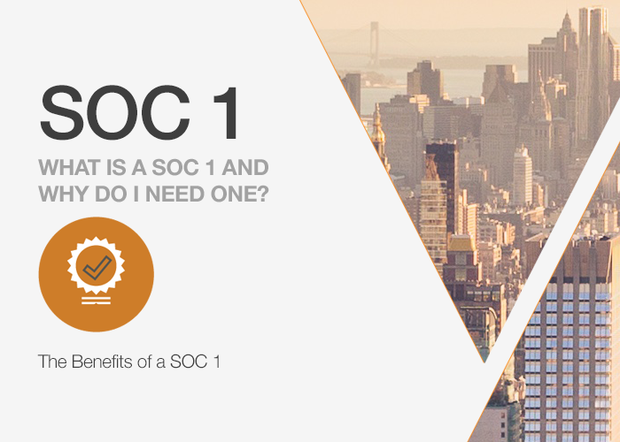 What is a SOC 1 and Why Do I Need One? The Benefits of a SOC 1