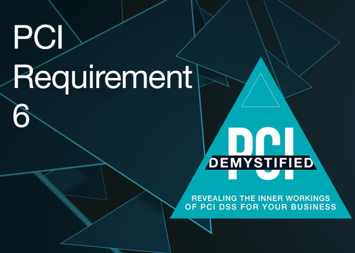 PCI Requirement 6 – Develop and Maintain Secure Systems and Applications