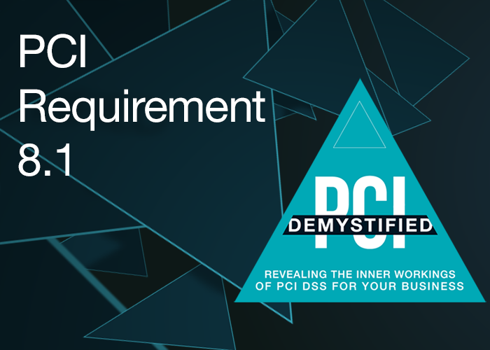 PCI Requirement 8.1 – Define and Implement Policies and Procedures to Ensure Proper User Management PCI Requirement 8.1 – Define and Implement Policies and Procedures to Ensure Proper User Management