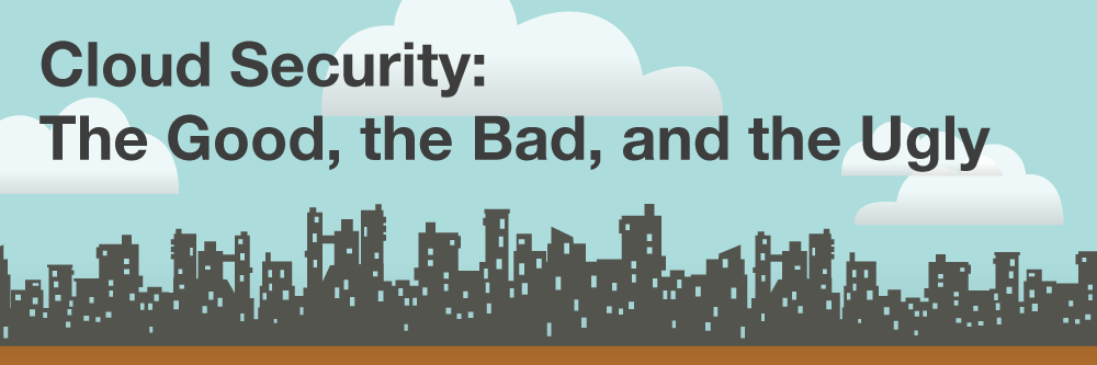 Cloud Security: The Good, The Bad, and The Ugly