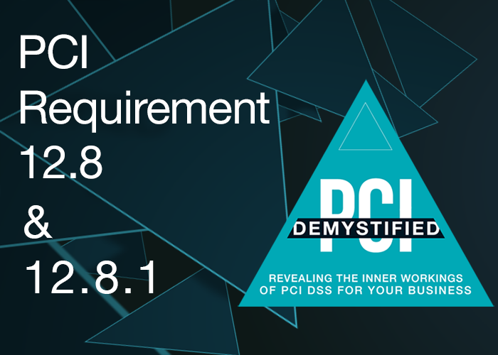 PCI Requirement 12.8 & 12.8.1 – Maintain and Implement Policies and Procedures to Manage Service Providers with whom Cardholder Data is Shared