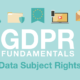 GDPR Fundamentals: Data Subject Rights