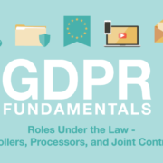 GDPR Fundamentals: Roles Under the Law - Controllers, Processors, and Joint Controllers