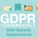 GDPR Fundamentals: Data Security Requirements