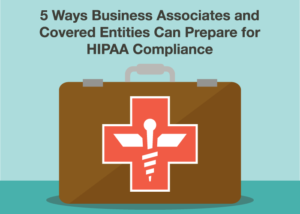 5 Ways Business Associates and Covered Entities Can Prepare for HIPAA Compliance