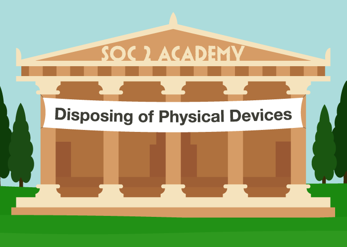 SOC 2 Academy: Disposing of Physical Devices
