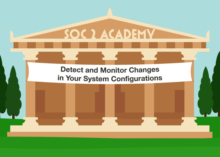 SOC 2 Academy: Detect and Monitor Changes in Your System Configurations