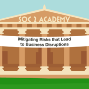 SOC 2 Academy: Mitigating Risks that Lead to Business Disruptions