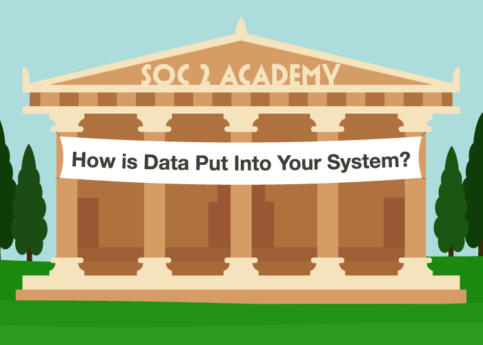 SOC 2 Academy: How is Data Put Into Your System?