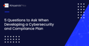 5 Questions to Ask WhenDeveloping a Cybersecurityand Compliance Plan